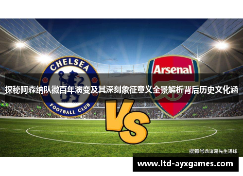 探秘阿森纳队徽百年演变及其深刻象征意义全景解析背后历史文化涵