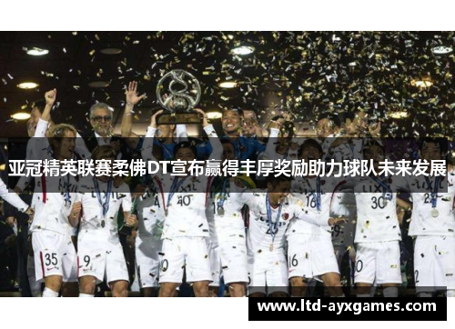 亚冠精英联赛柔佛DT宣布赢得丰厚奖励助力球队未来发展