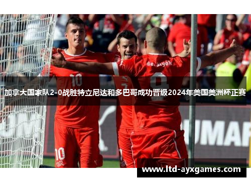 加拿大国家队2-0战胜特立尼达和多巴哥成功晋级2024年美国美洲杯正赛